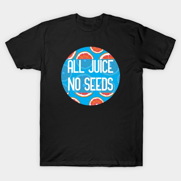 All Juice No Seeds funny vasectomy quote T-Shirt by GoranDesign